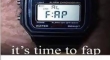 Its time to fap