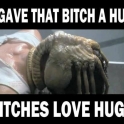 Bitches love hugs