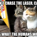 Dont chase the laser