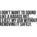 I dont want to sound a badass