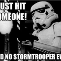 I just hit someone said no Stormtrooper ever