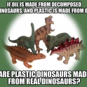If oil is made from decomposed dinosaurs