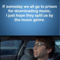 If someday we al go to prison for downloading music