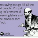 Im not saying lets go kill all the stupid people...