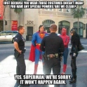 Just because you wear those costumes doesnt mean you have any special powers..