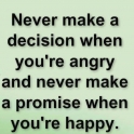 Never make a decision when your angry