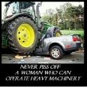 Never piss of a women who can operate heavy machinery