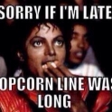 Sorry the popcorn line was long