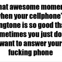 That awesome moment when your cellphones ringtone is so good