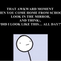 That awkward moment when you come home from school