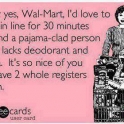 Why yes Wal Mart Id love to wait in line for 30 minutes
