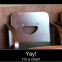 Yay Im a chair