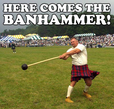 Here comes the Banhammer