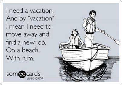 I need a vacation..