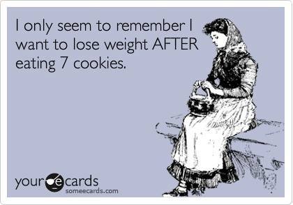 I only seem to remember I want to lose weight after....