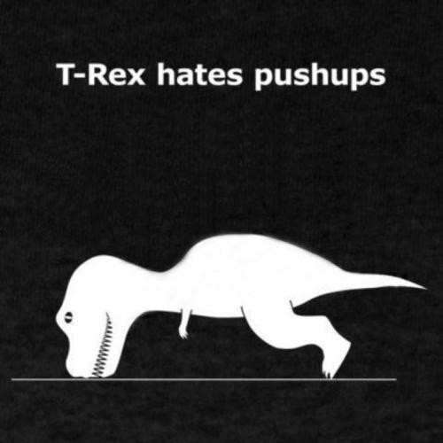 T Rex Hate Pushups