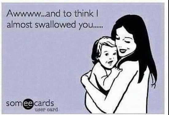 And to think I almost swallowed you..