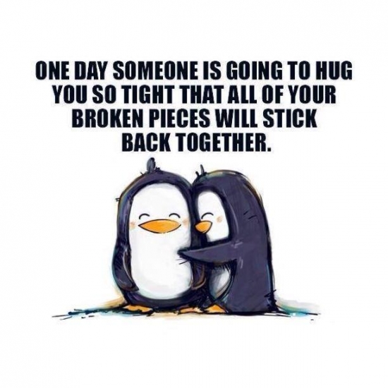 One day someone is going to hug you so tight