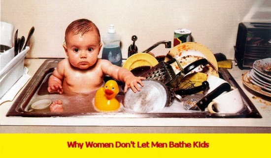 Why women dont let men bathe kids