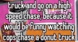 Donut police chase would be funny