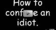 How to confuse an Idiot