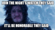 Join the nights watch they said
