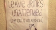 Please dont leave drinks unattended