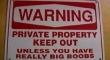 Private property Keep out unless you have really big boobs