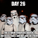 Day 26 The Stormtroopers Havent Noticed...