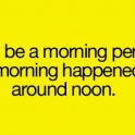 I could be a morning person