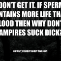 I dont get it if Sperm contactins more life than blood...