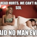 My head hurts. We cant have sex