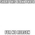Share this blank photo for no reason