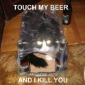 Touch my beer and I kill you