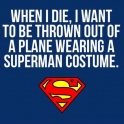 When I die.. I want to be superman