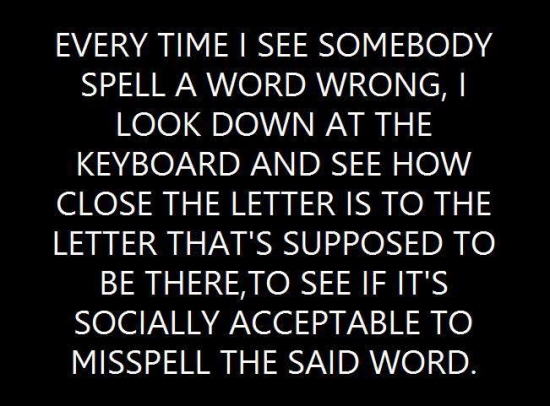 Every time I see somebody spells a word wrong