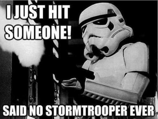 I just hit someone said no Stormtrooper ever