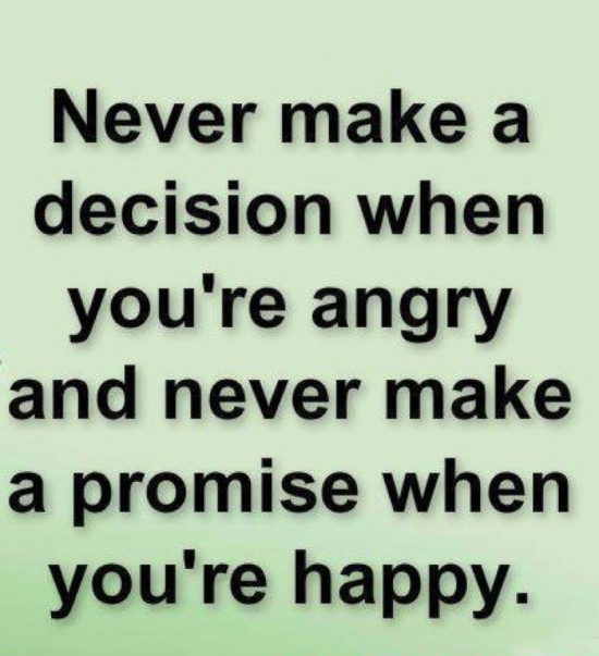 Never make a decision when your angry