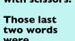 I never run with scissors