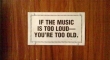 If the music is too loud...