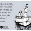 I need a vacation..