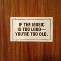 If the music is too loud...