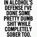 In alcohols defense...